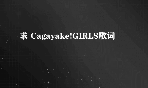 求 Cagayake!GIRLS歌词