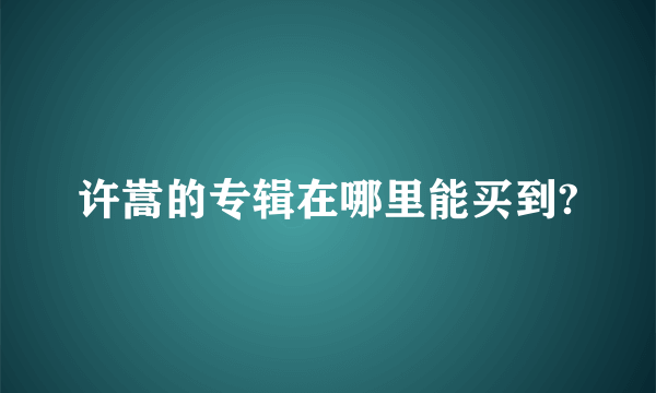 许嵩的专辑在哪里能买到?