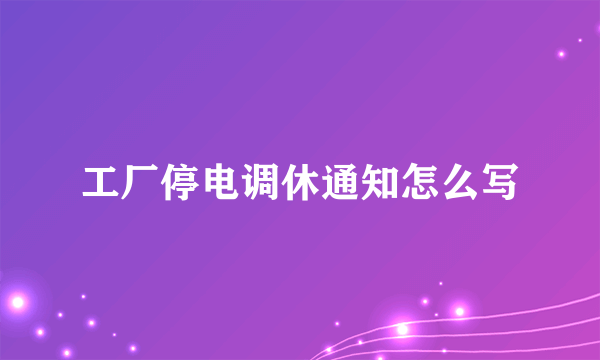 工厂停电调休通知怎么写