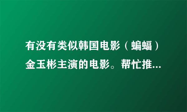 有没有类似韩国电影（蝙蝠）金玉彬主演的电影。帮忙推荐几部！