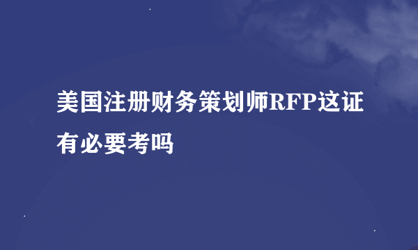 美国注册财务策划师RFP这证有必要考吗