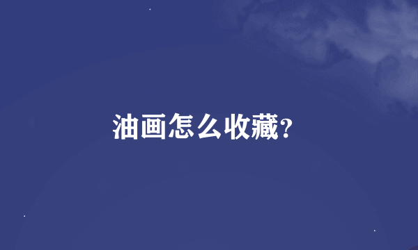 油画怎么收藏？