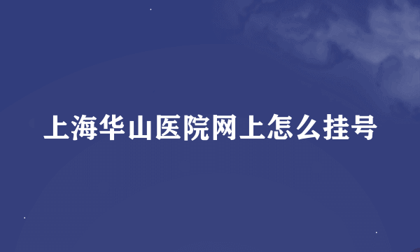 上海华山医院网上怎么挂号