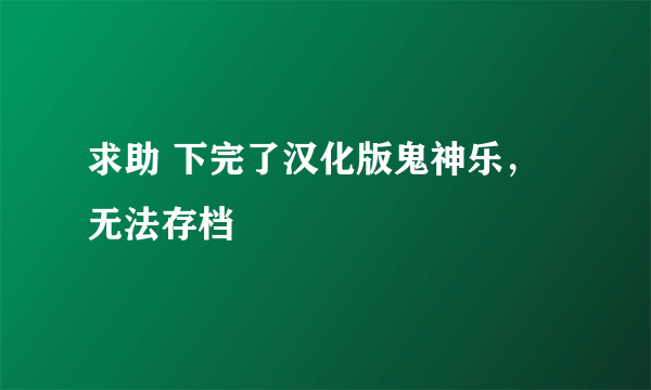 求助 下完了汉化版鬼神乐，无法存档