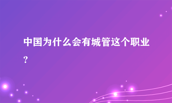 中国为什么会有城管这个职业？