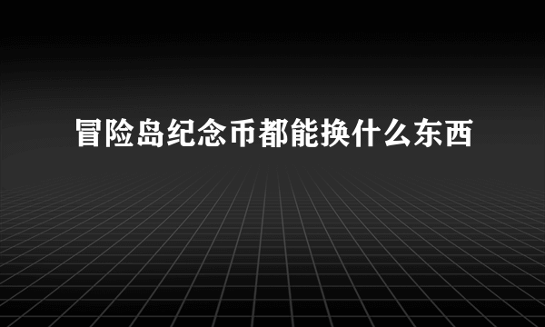 冒险岛纪念币都能换什么东西