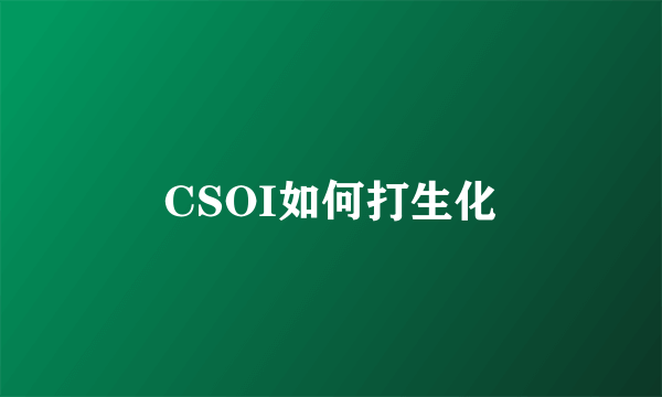 CSOI如何打生化