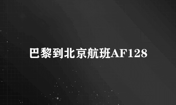 巴黎到北京航班AF128