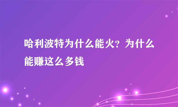 哈利波特为什么能火？为什么能赚这么多钱