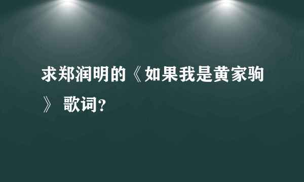 求郑润明的《如果我是黄家驹》 歌词？