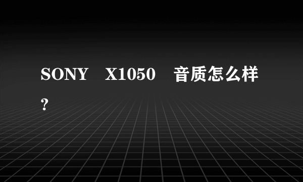 SONY X1050 音质怎么样?