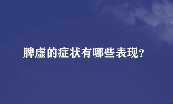 脾虚的症状有哪些表现？