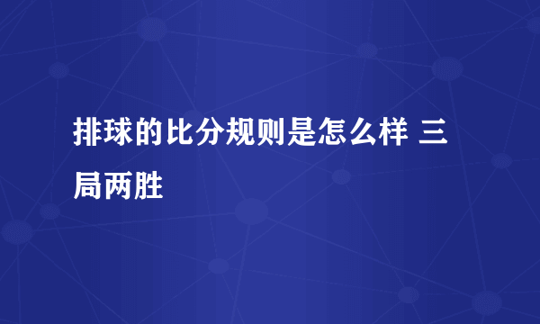 排球的比分规则是怎么样 三局两胜