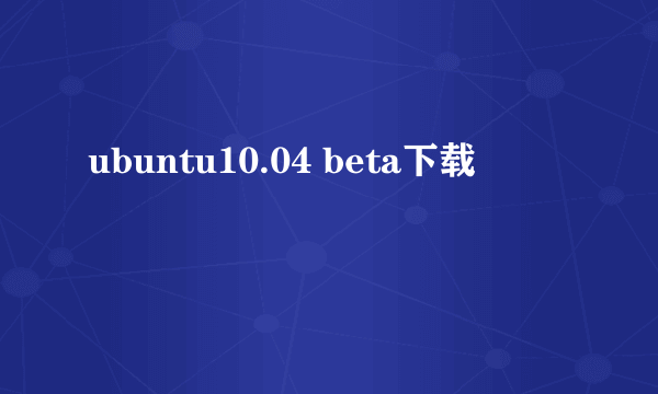 ubuntu10.04 beta下载