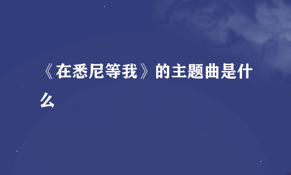 《在悉尼等我》的主题曲是什么