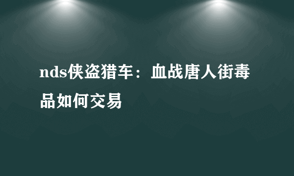 nds侠盗猎车：血战唐人街毒品如何交易