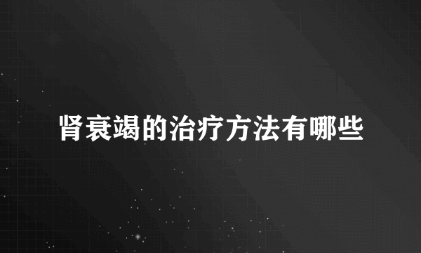 肾衰竭的治疗方法有哪些