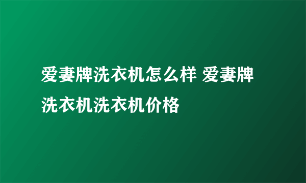 爱妻牌洗衣机怎么样 爱妻牌洗衣机洗衣机价格