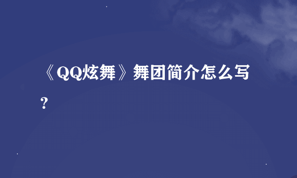 《QQ炫舞》舞团简介怎么写？