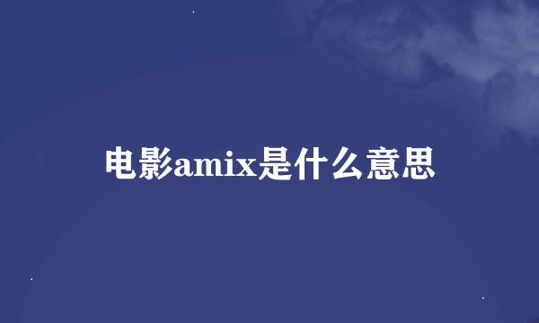 电影amix是什么意思