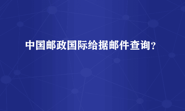 中国邮政国际给据邮件查询？