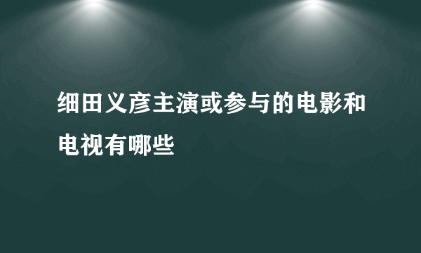 细田义彦主演或参与的电影和电视有哪些