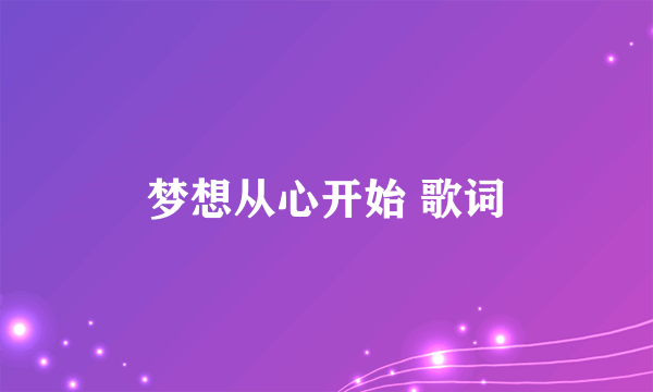 梦想从心开始 歌词