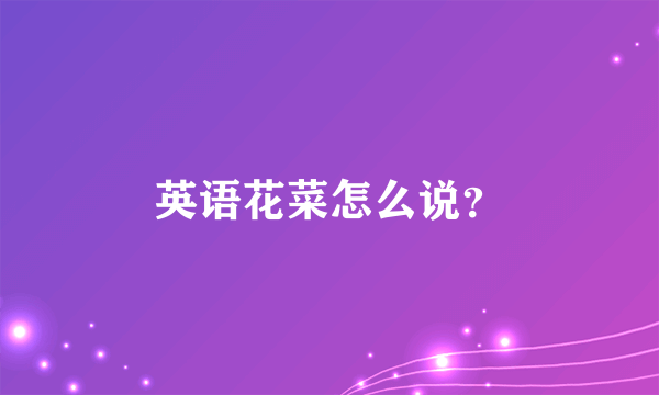 英语花菜怎么说？