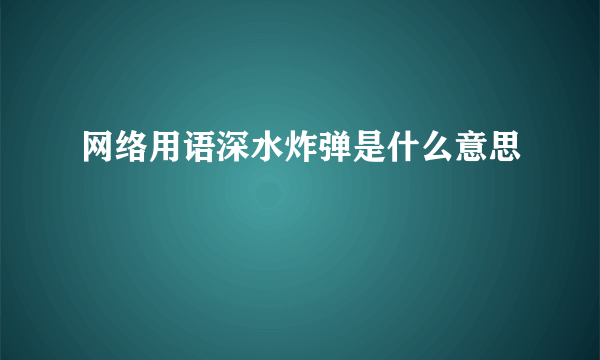 网络用语深水炸弹是什么意思