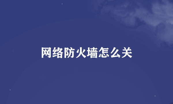 网络防火墙怎么关