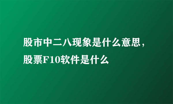 股市中二八现象是什么意思，股票F10软件是什么