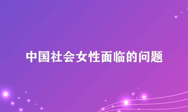 中国社会女性面临的问题