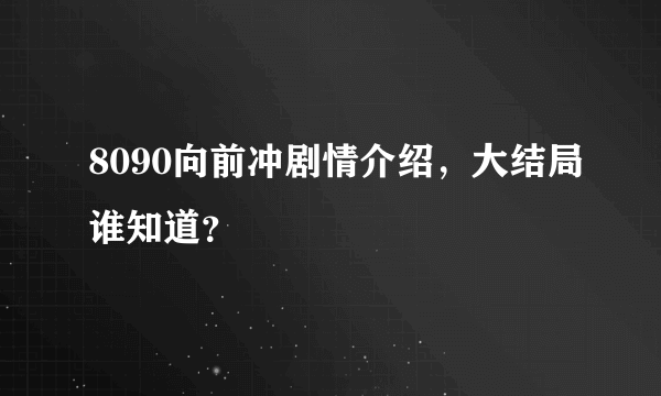 8090向前冲剧情介绍，大结局谁知道？