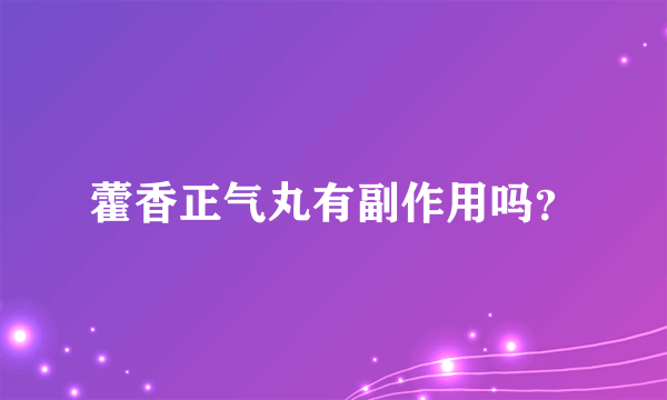 藿香正气丸有副作用吗？