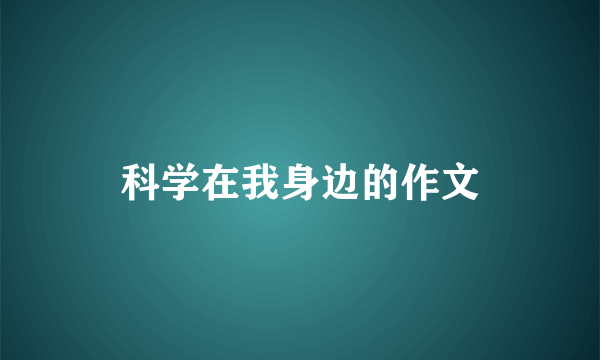 科学在我身边的作文