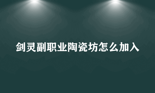 剑灵副职业陶瓷坊怎么加入