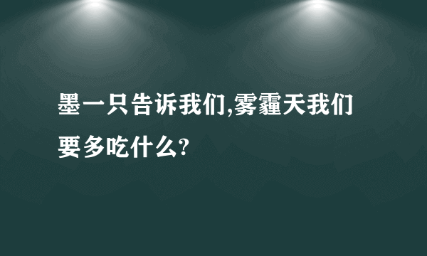 墨一只告诉我们,雾霾天我们要多吃什么?