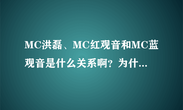 MC洪磊、MC红观音和MC蓝观音是什么关系啊？为什么蓝观音要骂他们啊