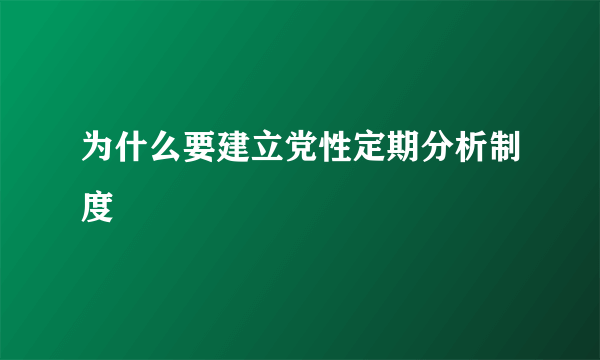 为什么要建立党性定期分析制度