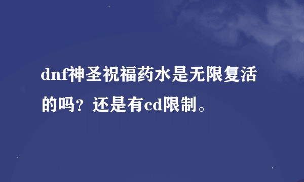 dnf神圣祝福药水是无限复活的吗？还是有cd限制。