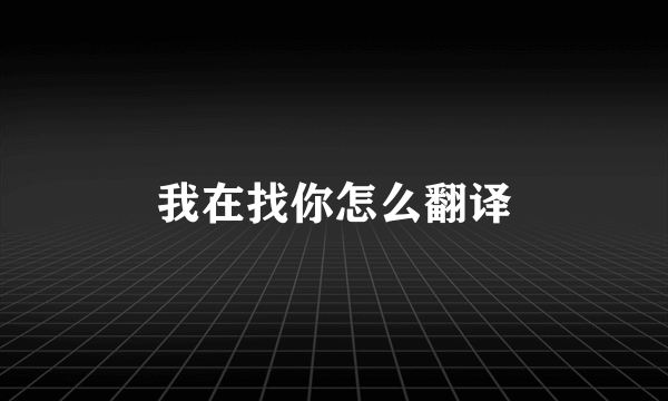 我在找你怎么翻译