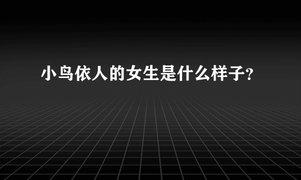 小鸟依人的女生是什么样子？