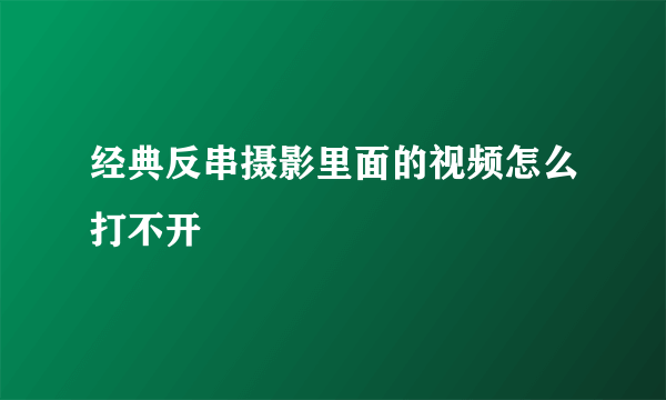 经典反串摄影里面的视频怎么打不开