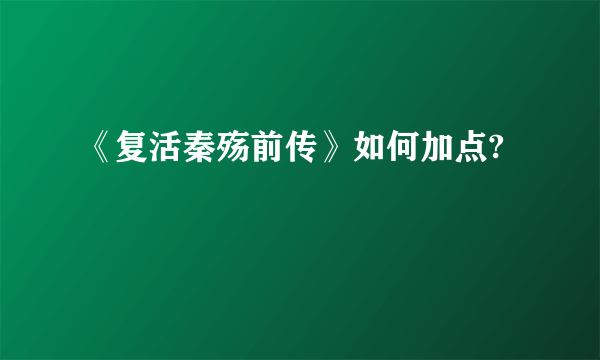 《复活秦殇前传》如何加点?