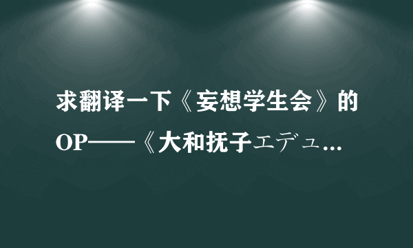 求翻译一下《妄想学生会》的OP——《大和抚子エデュケイション》这首歌的歌词