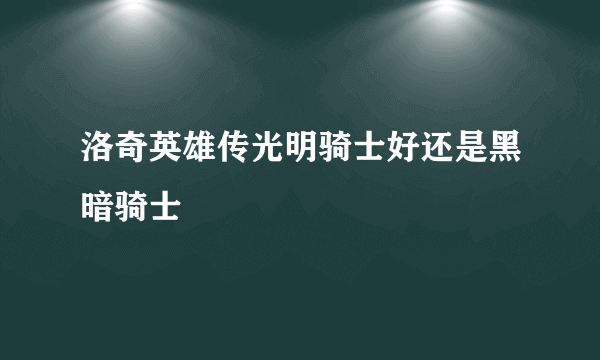 洛奇英雄传光明骑士好还是黑暗骑士