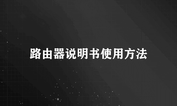 路由器说明书使用方法