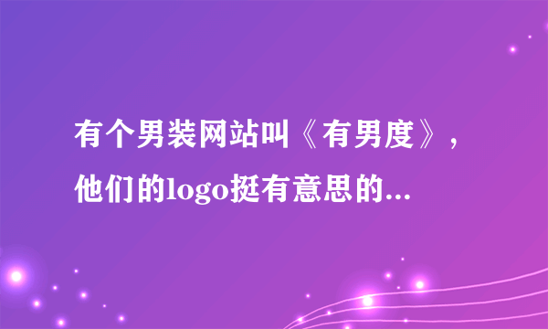 有个男装网站叫《有男度》，他们的logo挺有意思的，想知道怎么解释啊？