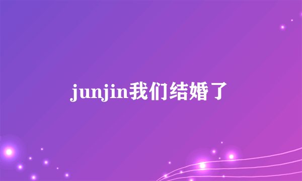 junjin我们结婚了