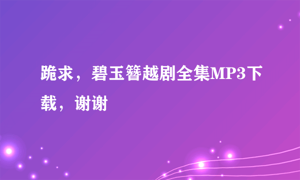 跪求，碧玉簪越剧全集MP3下载，谢谢